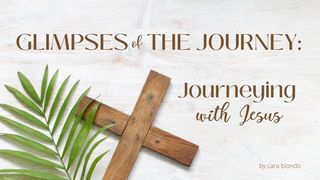 Glimpses of the Journey: Journeying With Jesus Luke 23:50-56 The Passion Translation
