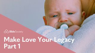 Moments for Mums: Make Love Your Legacy – Part 1 1 Corinthians 13:4-8 English Standard Version 2016