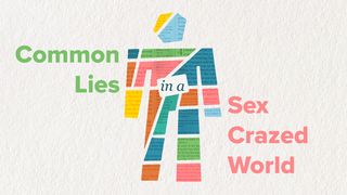 Common Lies in a Sex Crazed World  Genesis 2:22-24 New Century Version