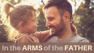 In the Arms of the Father Mark 10:15 New International Version