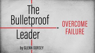 The Bulletproof Leader: Overcome Failure Galatians 6:1-7 New International Version