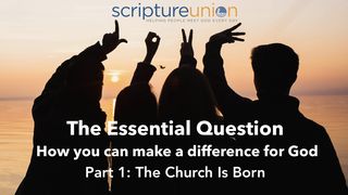 The Essential Question (Part 1): The Church Is Born Acts of the Apostles 1:3 New Living Translation