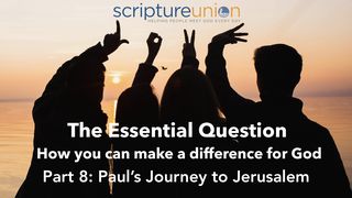 The Essential Question (Part 8): Paul's Journey to Jerusalem Acts 21:15 King James Version