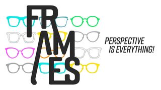 Frames - Your Perspective Is Everything! 2 Corinthians 5:16-21 New International Version