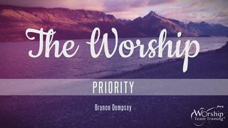 The Worship Priority Romans 12:3-6 The Message