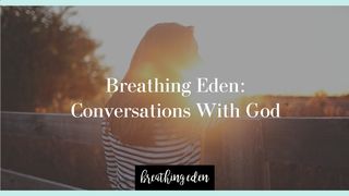 Breathing Eden: Conversations With God Jeremiah 33:2-3 The Message