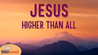Jesus: Higher Than All Hebrews 1:1-3 American Standard Version