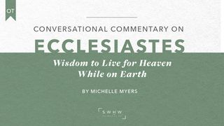 Ecclesiastes: Wisdom to Live for Heaven While on Earth 1 Kings 3:9 New International Version