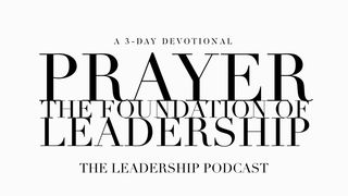 Prayer: The Foundation Of Leadership Exodus 3:1-22 New International Version