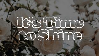 It’s Time to Shine Psalms 119:1-16 The Passion Translation
