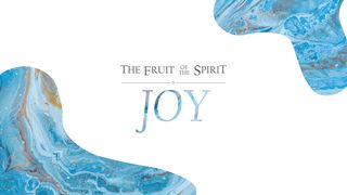 The Fruit of the Spirit: Joy Galatians 5:22-24 New American Standard Bible - NASB 1995