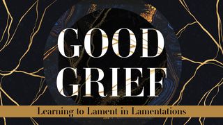 Good Grief Part 4: Learning to Lament in Lamentations Lamentations 3:1-66 American Standard Version