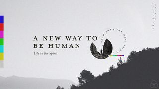 A New Way to Be Human - Life in the Spirit Ezekiel 37:1-14 New International Version