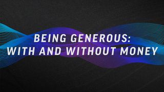 Being Generous: With and Without Money Acts of the Apostles 6:7 New Living Translation