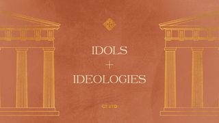 Idols and Ideologies Genesis 2:3 The Passion Translation