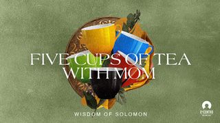 [Wisdom of Solomon] Five Cups of Tea With Mom Proverbs 31:25-30 New American Standard Bible - NASB 1995