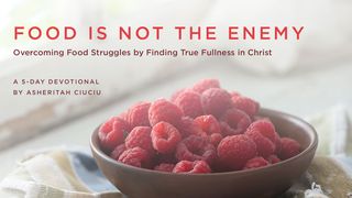 Food Is Not The Enemy: Overcoming Food Struggles Colossians 1:18 New King James Version