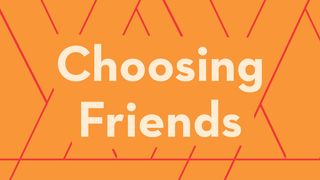 Choosing Friends 1 Samuel 20:42 New International Version