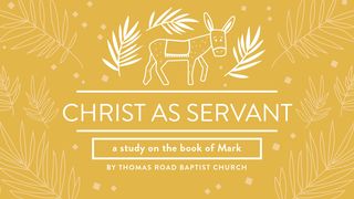 Christ as Servant: A Study in Mark Mark 11:1-26 New Century Version