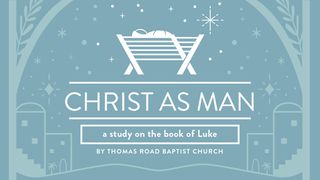 Christ as Man: A Study in Luke Luke 3:23 New International Version
