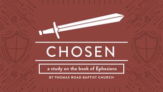 Chosen: A Study in Ephesians Ephesians 6:7 New King James Version