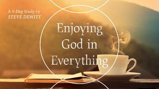 Enjoying God in Everything: A 5-Day Study by Steve Dewitt Exodus 33:19-22 New King James Version
