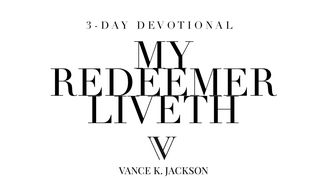 My Redeemer Liveth Job 19:25-27 New International Version