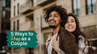 5 Ways to Pray as a Couple 1 Corinthians 12:12-14 New Living Translation