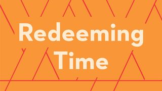 Redeeming Time Ephesians 5:18-20 The Message