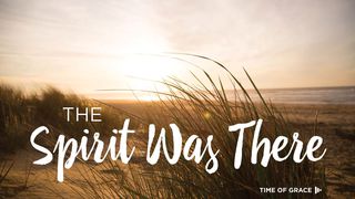 The Spirit Was There: Devotions From Time Of Grace Genesis 1:1-2 New King James Version