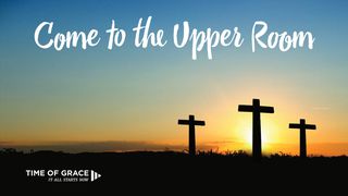 Come To The Upper Room: Lenten Devotions From Time Of Grace Luke 22:32 The Passion Translation