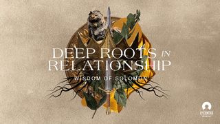 [Gregg Matte Wisdom of Solomon] Deep Roots in Relationship Song of Songs 7:9-13 New International Version