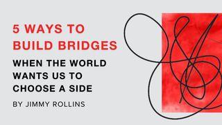 5 Ways to Build Bridges When the World Wants Us to Choose a Side Proverbs 10:19 The Message