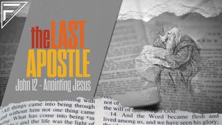 The Last Apostle | John 12: Anointing Jesus John 12:8 New International Version (Anglicised)