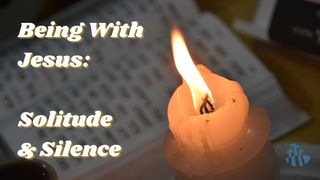 Being With Jesus: Solitude and Silence Matthew 4:1-11 New American Standard Bible - NASB 1995