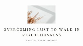 Overcoming Lust to Walk in Righteousness 1 Thessalonians 4:3-8 New International Version