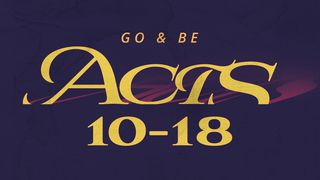 Acts: Go & Be Chapters 10-18 Acts 17:5-7 The Message