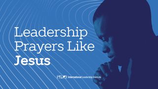 Leadership Prayers Like Jesus John 17:15-19 New International Version