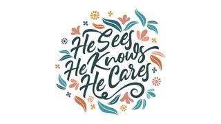 HE SEES, HE KNOWS, HE CARES: THE GOSPEL of LUKE Luke 6:46, 48-49 English Standard Version 2016