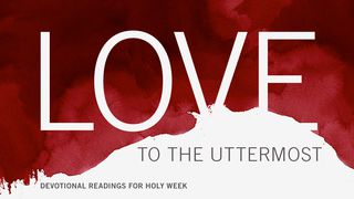 Love To The Uttermost Luke 9:54-55 New King James Version