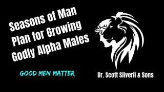 Seasons of Man Plan for Growing Godly Alpha Males 1 Corinthians 16:13 New Living Translation