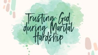 Trusting God During Marital Hardship 1 Corinthians 13:4-7 New International Version