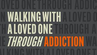 Walking With a Loved One Through Addiction Psalms 146:3-9 The Message