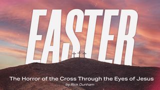 The Horror of the Cross — Seeing the Cross Through the Eyes of Jesus John 1:1-13 New Living Translation