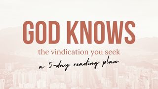 God Knows the Vindication You Seek: A 5-Day Reading Plan Proverbs 2:3-4 American Standard Version