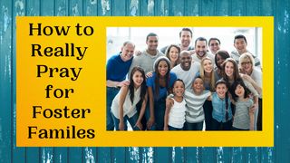 How to Really Pray for Foster Families Matthew 25:40 Contemporary English Version