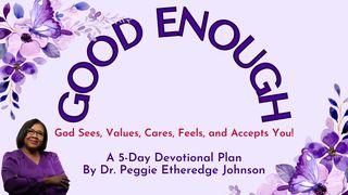 Good Enough: God Sees, Values, Cares, Feels, and Accepts You!  A 5-Day Devotional Plan  by Dr. Peggie Etheredge Johnson  John 12:8 New Century Version