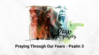 Raw Prayers: Praying Through Our Fears Psalms 3:1-8 New Living Translation
