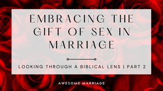 Embracing the Gift of Sex in Marriage: Looking Through a Biblical Lens Part 2 Ecclesiastes 9:9 New International Version