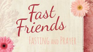 Fast Friends, Biblical Results Of Fasting And Prayer Daniel 10:12-13 New Living Translation